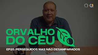 ORVALHO DO CÉU  Perseguidos mas não Desamparados • Ep 20 [upl. by Aimej]