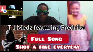 Shot a fire everyday Ful Audio T 1 Medz ft Fredrika [upl. by Franzoni]