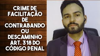 CRIME DE FACILITAÇÃO DE CONTRABANDO OU DESCAMINHO  ART 318 DO CÓDIGO PENAL [upl. by Rialc]