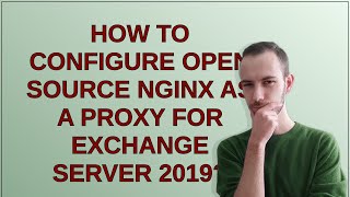 How to configure open source Nginx as a proxy for Exchange Server 2019 [upl. by Ahsila]