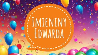 ŻYCZENIA IMIENINOWE DLA EDWARDA  EDWARD  PIOSENKA NA IMIENINY [upl. by Henryson418]