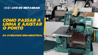 LIVE DO INSTA  COMO PASSAR A LINHA E AJUSTAR O PONTO DA OVERLOQUE SEMIINDUSTRIAL [upl. by Deckert]