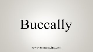 How To Say Buccally [upl. by Notsuoh612]