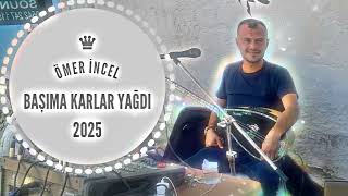 ÖMER İNCEL BAŞIMA KARLAR YAĞDI 2025 ÖMER İNCEL [upl. by Lenoel884]