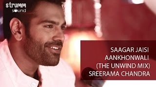 Saagar Jaisi Akhonwali The Unwind Mix I Sreerama Chandra [upl. by Berthe]