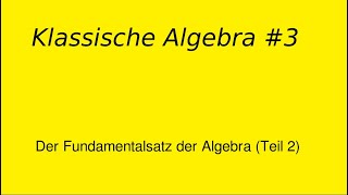 Fundamentalsatz der Algebra Teil 2 klassische Algebra 3 [upl. by Aehtela]