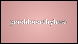 Perchloroethylene Meaning [upl. by Trill]