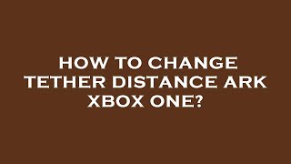 How to change tether distance ark xbox one [upl. by Leahcym]