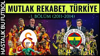 MUTLAK REKABET TÜRKİYE Galatasaray  Fenerbahçe  1BÖLÜM 20112014 [upl. by Auop315]