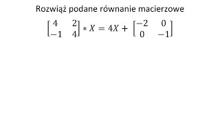 Równanie macierzowe Rozwiąż podane równanie macierzowe [upl. by Kent]