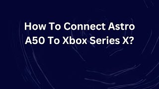 How To Connect Astro A50 To Xbox Series X [upl. by Ekralc88]