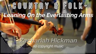 Leaning On the Everlasting Arms  Zachariah Hickman Country amp Folk  No Copyright Music [upl. by Adigun]