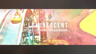 The Sunshine Underground  Luminescent [upl. by Rehotsirhc]