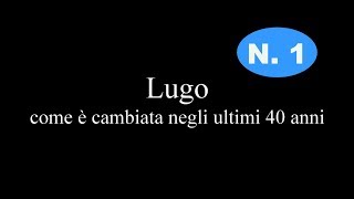 Lugo  Ieri e Oggi  N 1 [upl. by Nodnal]