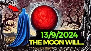 IT’S COMING 13 September 2024 The Moon Will Affect Your Reality [upl. by Urion]