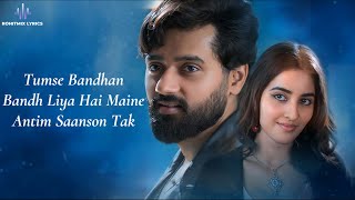 Bandhan LYRICS  Vanvaas  Utkarsh S Simratt K  Vishal Mishra Palak M  Mithoon  Sayeed Q [upl. by Ainnet]