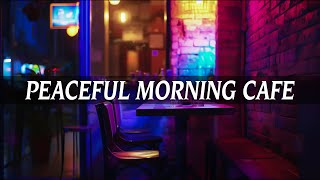 Peaceful Morning Cafe ☕Playlist Relax Your Mind  Background Music for Studying Working amp Sleeping [upl. by Ytirev158]