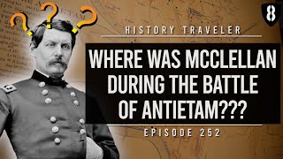 Where Was McClellan During the Battle of Antietam  History Traveler Episode 252 [upl. by Pence600]