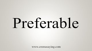 How To Say Preferable [upl. by Leakcim]