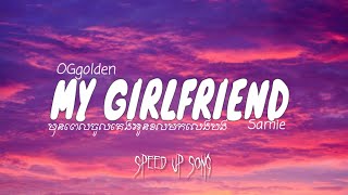 MY GIRLFRIEND  OGGOLDEN FT SAMIE  SPEED UP SONG [upl. by Chiou969]