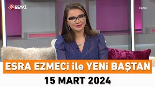 Esra Ezmeci ile Yeni Baştan 15 Mart 2024 [upl. by Kyriako]