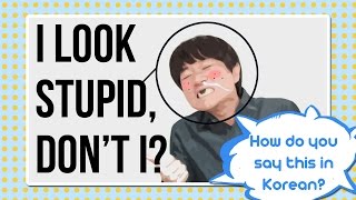 How Do You Say quotI look stupid dont Iquot In Korean [upl. by Beniamino]