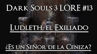 Dark Souls 3 LORE Ludleth el Exiliado  ¿Es un Señor de la Ceniza [upl. by Raseac]