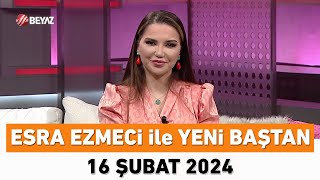 Esra Ezmeci ile Yeni Baştan 16 Şubat 2024 [upl. by Charis]