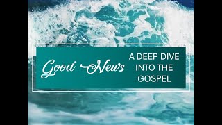 06092024  GOOD NEWS  A Deep Dive Into the Gospel [upl. by Heilman]