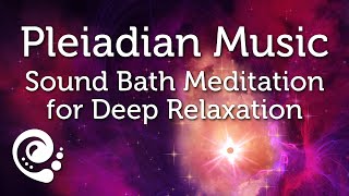 Pleiadian Music Sound Bath Meditation for Deep Relaxation [upl. by Lingwood]