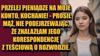 Przelej pieniądze na moje konto kochanie  prosił mąż nie podejrzewając że znalazłam jego [upl. by Htebarual353]