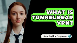 What Is Tunnelbear VPN  SecurityFirstCorpcom [upl. by Annait]