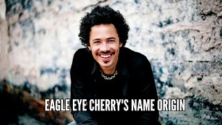 Eagle Eye Cherrys Name Origin [upl. by Herrle]