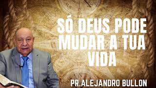 Pr Bullón Só Deus pode mudar a tua vida [upl. by Aisorbma355]