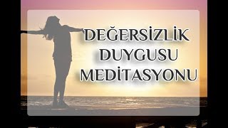 Değersizlik Duygusunu Yenme MeditasyonuErdem Taşkınsu [upl. by Keele376]