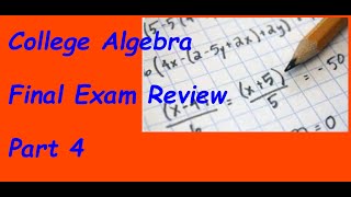 College Algebra  Final Exam Review  Part 4 [upl. by Enilrahc451]