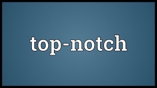 Topnotch Meaning [upl. by Nedgo902]