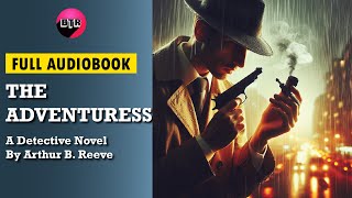 Full Audiobook The Adventuress by Arthur B Reeve Mystery Audiobook Thriller amp Suspense [upl. by Nottirb]