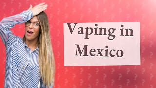 Can a tourist bring a vape to Mexico [upl. by Uchish971]