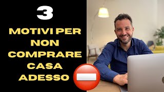 3 MOTIVI PER NON ACQUISTARE CASA ADESSO [upl. by Spoor]