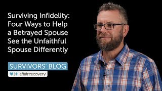 Surviving Infidelity Four Ways to Help a Betrayed Spouse See the Unfaithful Spouse Differently [upl. by Adli]