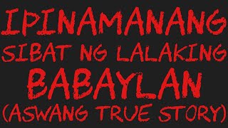 IPINAMANANG SIBAT NG LALAKING BABAYLAN Aswang True Story [upl. by Atiniv]