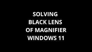 SOLVING BLACK LENS OF MAGNIFIER WINDOWS 11 [upl. by Wolfson434]