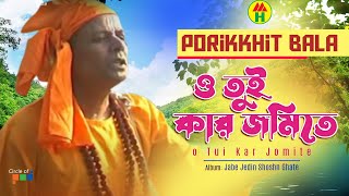 Parikhit Bala  O Tui Kar Jomite  ও তুই কার জমিতে  Dehototto Bangla Gaan [upl. by Eikcid]