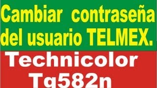 Cambiar contraseña Usuario Administrador Technicolor TG582n Modem telmex [upl. by Hayashi]