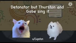 Detonator but Thurston Waffles and Gabe the Dog sing it [upl. by Abramson608]