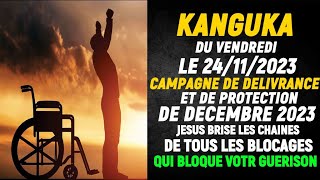 KANGUKA  DU VENDREDI 24112023 CAMPAGNE DE DELIVRANCE ET DE PROTECTION DE DECEMBRE 2023 [upl. by Yert]