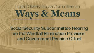 Social Security Subcommittee Hearing The Windfall Elimination Provision amp Government Pension Offset [upl. by Bortz78]