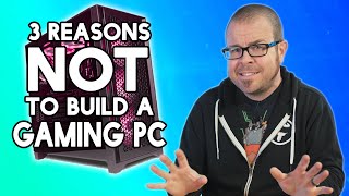 Three Reasons NOT to Build a Gaming PC and 4 reasons you still should [upl. by Eceinal755]