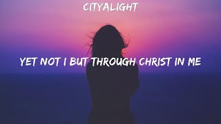 CityAlight  Yet Not I But Through Christ In Me  lyrics  Bethel Music Hillsong Worship [upl. by Phox]